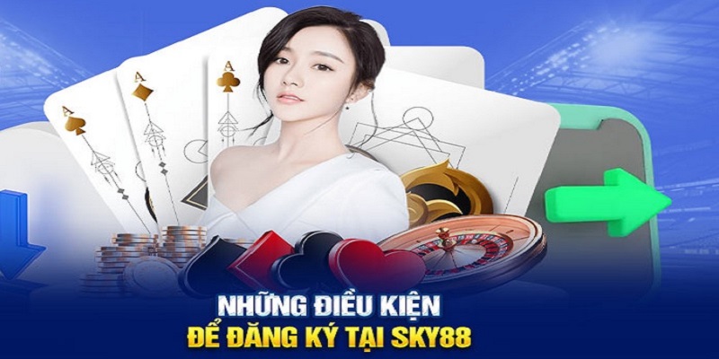 Hội viên cần nắm rõ những điều kiện cần thiết đăng ký Sky88